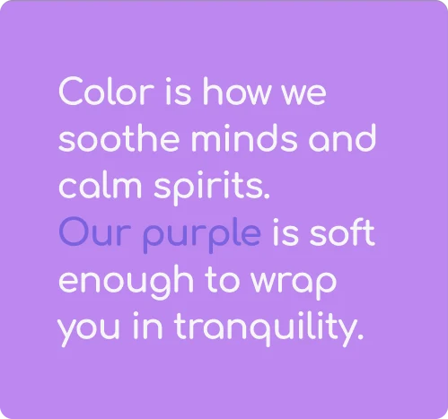 Brand colour statement: “Color is how we soothe minds and calm spirits. Our purple is soft enough to wrap you in tranquility.”